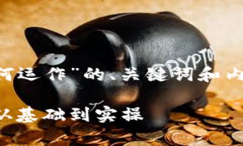 下面是关于“虚拟币提币充币如何运作”的、关键词和内容大纲，以及相关问题详细介绍。

虚拟币提币与充币运作全解析：从基础到实操