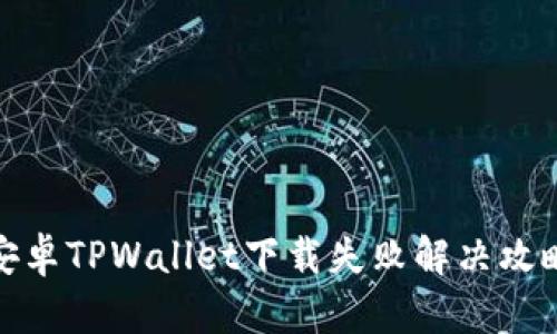 安卓TPWallet下载失败解决攻略