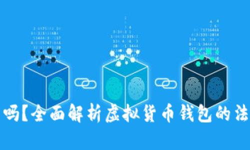 虚拟币钱包合法吗？全面解析虚拟货币钱包的法律地位与合规性