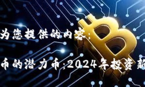 以下为您提供的内容：

虚拟币的潜力币：2024年投资新机遇