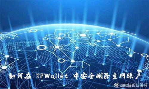 如何在 TPWallet 中安全删除主网账户
