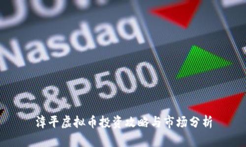 漳平虚拟币投资攻略与市场分析