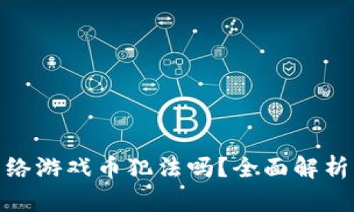 倒卖虚拟网络游戏币犯法吗？全面解析与法律风险