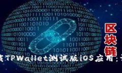 如何下载TPWallet测试版iOS应用：详细指南