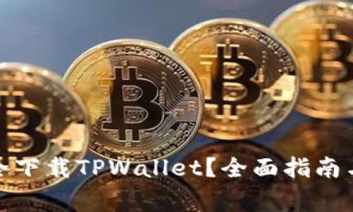 在哪里安全下载TPWallet？全面指南与注意事项