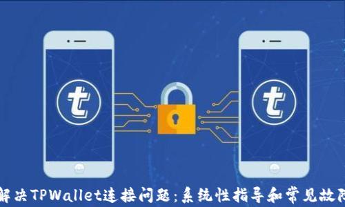 
如何解决TPWallet连接问题：系统性指导和常见故障排查