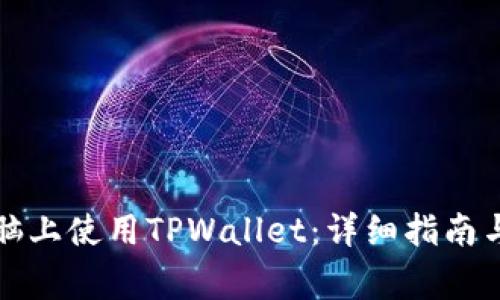 如何在电脑上使用TPWallet：详细指南与常见问题