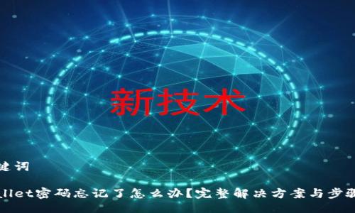 与关键词
TPWallet密码忘记了怎么办?完整解决方案与步骤指南