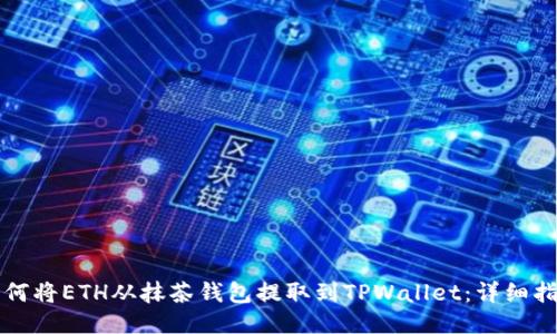 如何将ETH从抹茶钱包提取到TPWallet：详细指南
