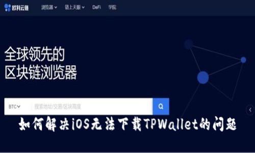 如何解决iOS无法下载TPWallet的问题