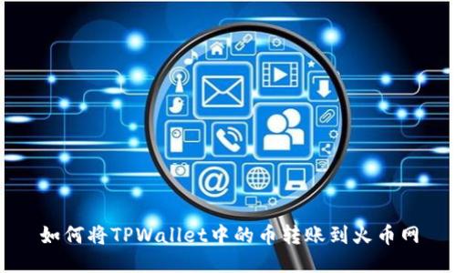 如何将TPWallet中的币转账到火币网