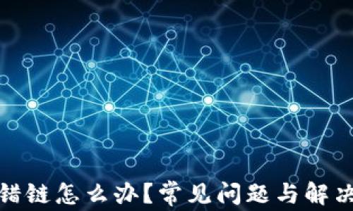 
tpwallet提错链怎么办？常见问题与解决方案全攻略