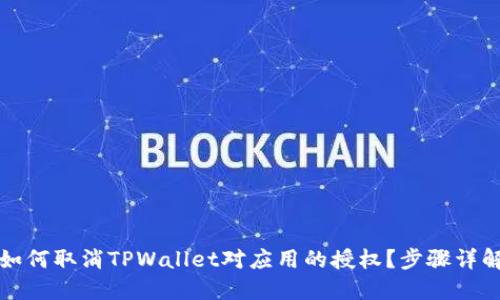 如何取消TPWallet对应用的授权？步骤详解