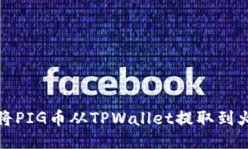 如何轻松将PIG币从TPWallet提取到火币交易所