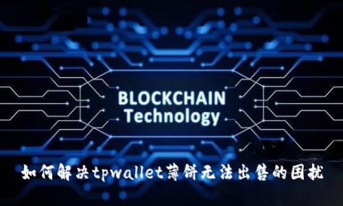 如何解决tpwallet薄饼无法出售的困扰