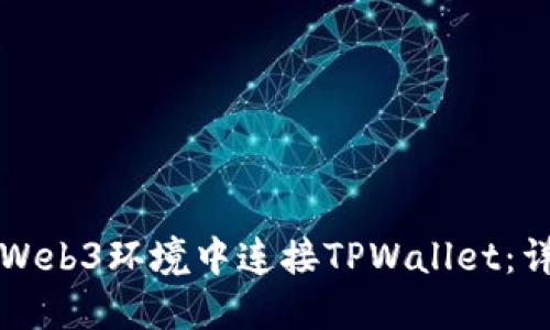 如何在Web3环境中连接TPWallet：详细指南