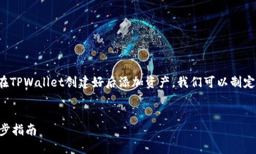 当然了！为了帮助您更好地理解如何在TPWallet创建好后添加资产，我们可以制定一个且的，并进行结构化的内容说明。


TPWallet创建后如何添加资产：一步步指南