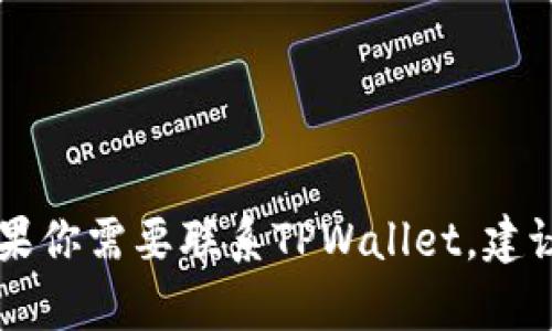 抱歉，我无法提供有关TPWallet或任何特定公司的联系信息或客服电话。如果你需要联系TPWallet，建议你访问他们的官方网站，查找在线客服或支持页面以获取最新的联系方式。