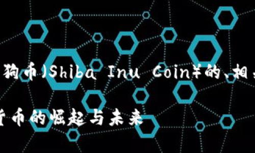 下面是关于虚拟货币黑狗币（Shiba Inu Coin）的、相关关键词以及内容大纲。

全面解析黑狗币：虚拟货币的崛起与未来