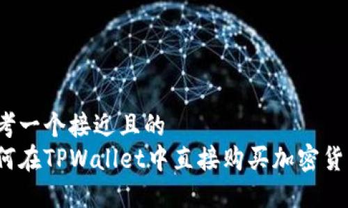 思考一个接近且的  
如何在TPWallet中直接购买加密货币？