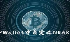 如何在TPWallet中自定义NEAR网络配置