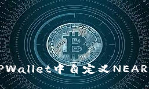 如何在TPWallet中自定义NEAR网络配置