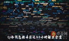   tp冷钱包提币延迟48小时解决方案