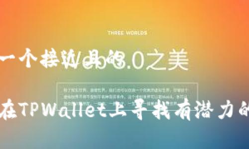 思考一个接近且的

如何在TPWallet上寻找有潜力的新币
