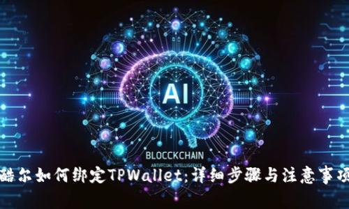 酷尔如何绑定TPWallet:详细步骤与注意事项