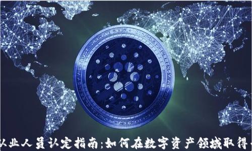 
虚拟币从业人员认定指南：如何在数字资产领域取得专业资质