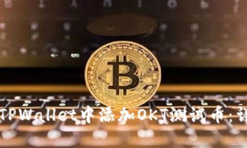 如何在TPWallet中添加OKT测试币：详细指南