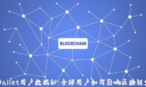 
TPWallet用户数揭秘：全球用户如何影响区块链发展