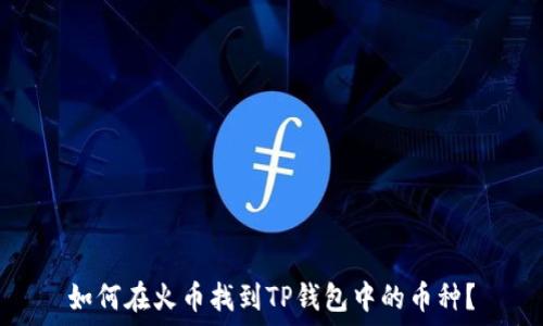   
如何在火币找到TP钱包中的币种？