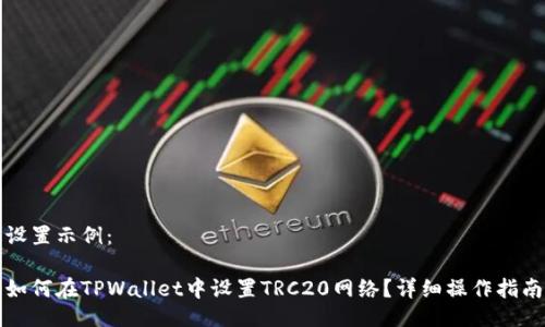 设置示例：

如何在TPWallet中设置TRC20网络？详细操作指南