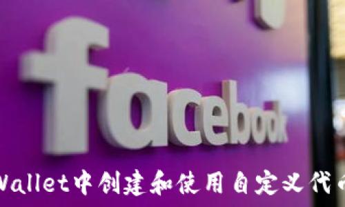  
如何在TPWallet中创建和使用自定义代币合约地址