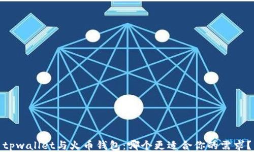 
tpwallet与火币钱包：哪个更适合你的需求？