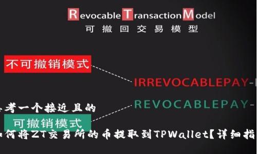 思考一个接近且的

如何将ZT交易所的币提取到TPWallet？详细指南