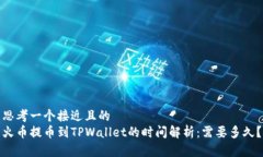 思考一个接近且的  火币提币到TPWallet的时间解析