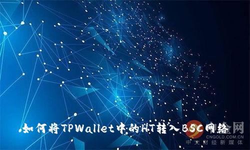 如何将TPWallet中的HT转入BSC网络