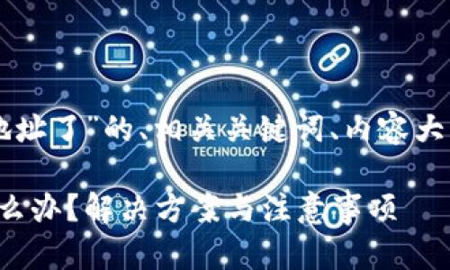 下面是关于“tpwallet转错地址了”的、相关关键词、内容大纲以及相关问题的详细介绍。

: tpwallet转错地址了该怎么办？解决方案与注意事项