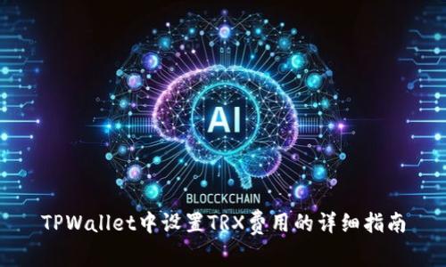 TPWallet中设置TRX费用的详细指南