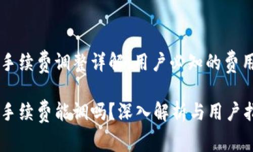 TPWallet手续费调整详解：用户必知的费用结构解析

TPWallet手续费能调吗？深入解析与用户指导