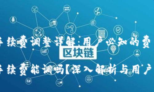 TPWallet手续费调整详解：用户必知的费用结构解析

TPWallet手续费能调吗？深入解析与用户指导