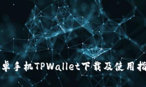 安卓手机TPWallet下载及使用指南