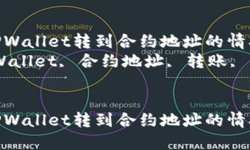 如何处理TPWallet转到合约地址的情况？  
关键词：TPWallet, 合约地址, 转账, 钱包安全  

```xml
如何处理TPWallet转到合约地址的情况？
