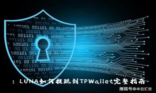 : LUNA如何提现到TPWallet完整指南