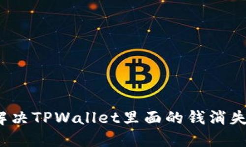 如何解决TPWallet里面的钱消失问题？