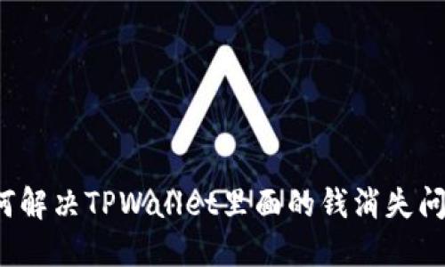如何解决TPWallet里面的钱消失问题？