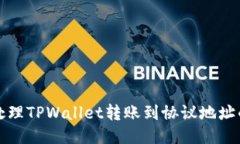 如何处理TPWallet转账到协议地址的问题