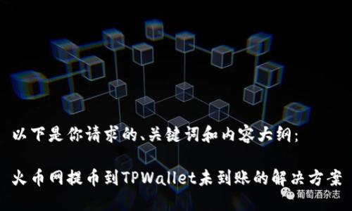 以下是你请求的、关键词和内容大纲： 

火币网提币到TPWallet未到账的解决方案